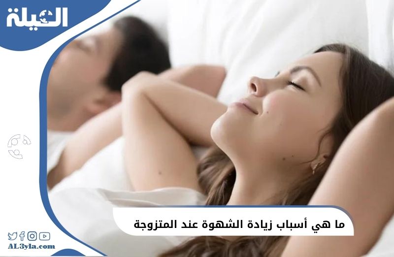 ما هي أسباب زيادة الشهوة عند المتزوجة