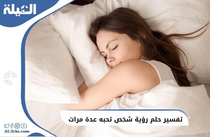 تفسير حلم رؤية شخص تحبه عدة مرات