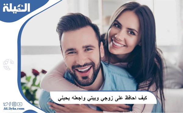 كيف احافظ على زوجي وبيتي واجعله يحبني