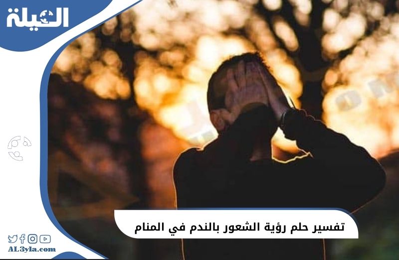 تفسير حلم رؤية الشعور بالندم في المنام