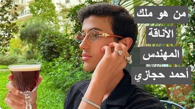 من هو ملك الأناقة المهندس أحمد حجازي (الشاب الملياردير)