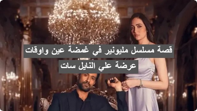 قصة مسلسل مليونير في غمضة عين واوقات عرضة علي النايل سات