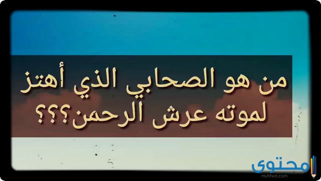 من هو الصحابي الذي اهتز عرش الرحمن لموته